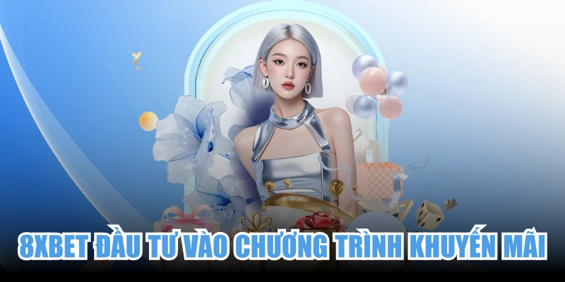 8XBET luôn chú trọng đầu tư vào xây dựng chương trình khuyến mãi