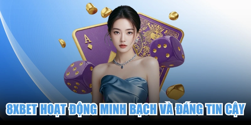 8XBET luôn hoạt động minh bạch và đáng tin cậy tuyệt đối