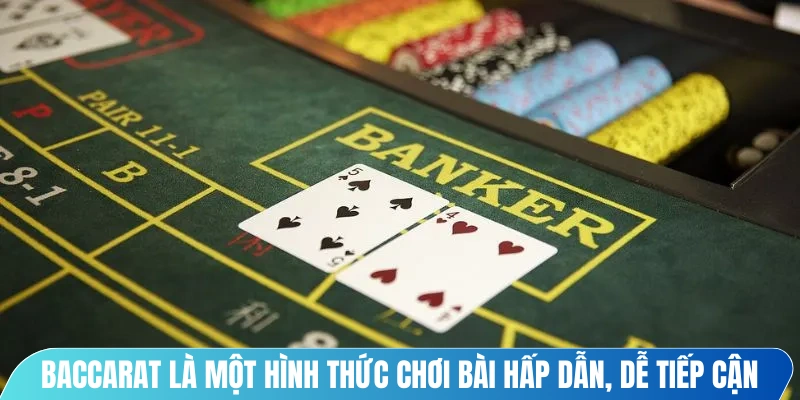 Baccarat là một hình thức chơi bài hấp dẫn, dễ tiếp cận
