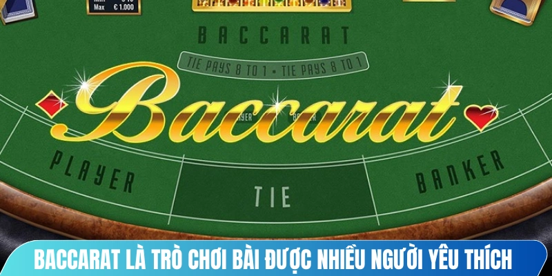 Baccarat là trò chơi bài được nhiều người yêu thích hiện nay