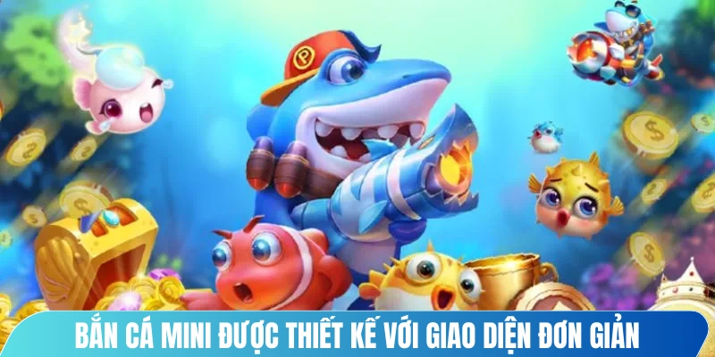 Bắn cá mini được thiết kế với giao diện đơn giản, cách chơi nhanh