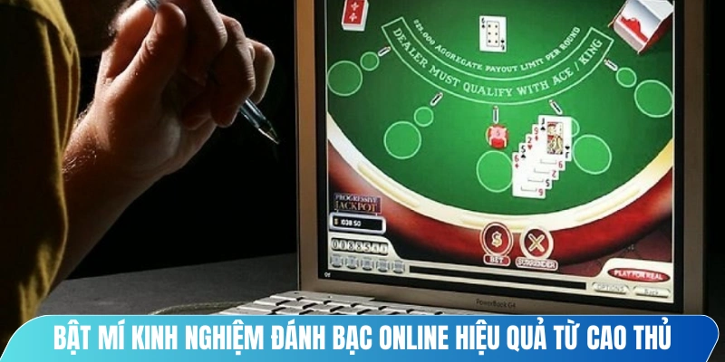 Bật mí kinh nghiệm đánh bạc online hiệu quả từ cao thủ
