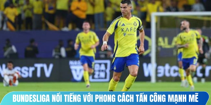 Bundesliga nổi tiếng với phong cách tấn công mạnh mẽ