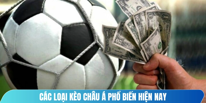 Các loại kèo châu Á dễ gặp lại phổ biến hiện nay