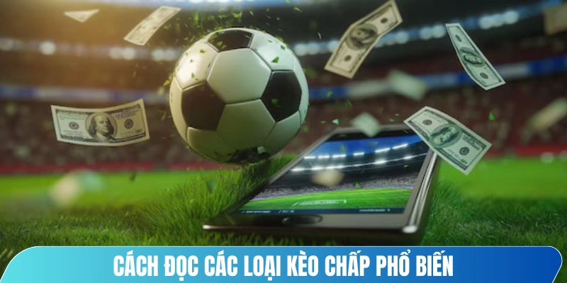 Cách đọc đúng các loại kèo chấp phổ biến