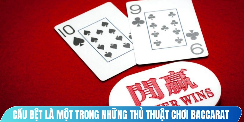 Cầu bệt là một trong những thủ thuật chơi Baccarat hiệu quả