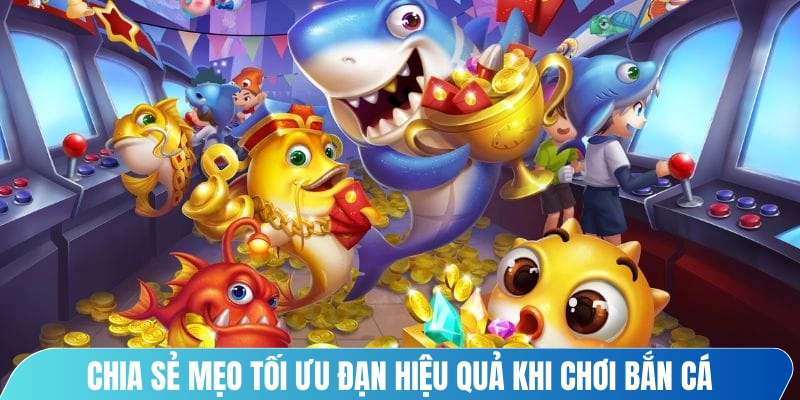 Chia sẻ mẹo tối ưu đạn hiệu quả khi chơi bắn cá