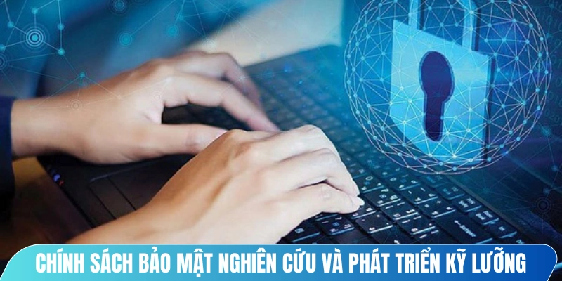 Chính sách bảo mật được nghiên cứu và phát triển kỹ lưỡng