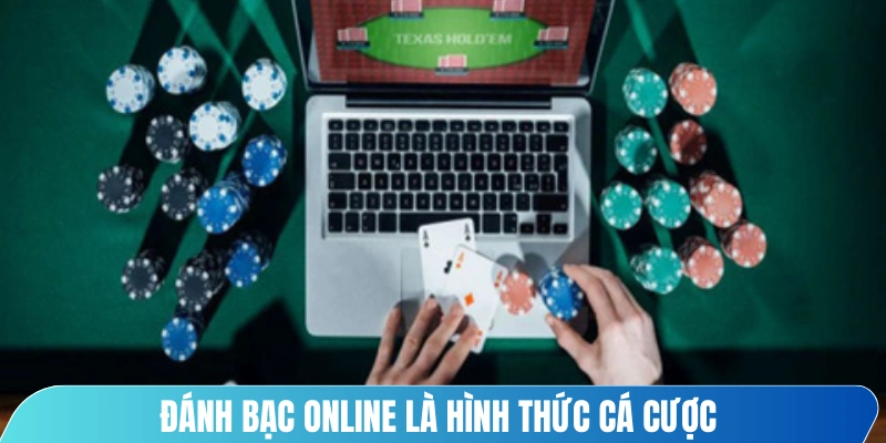 Đánh bạc online là hình thức cá cược thực hiện hoàn toàn qua internet