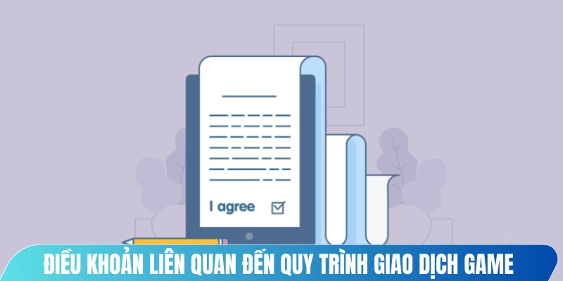 Điều khoản liên quan đến quy trình giao dịch game online chi tiết