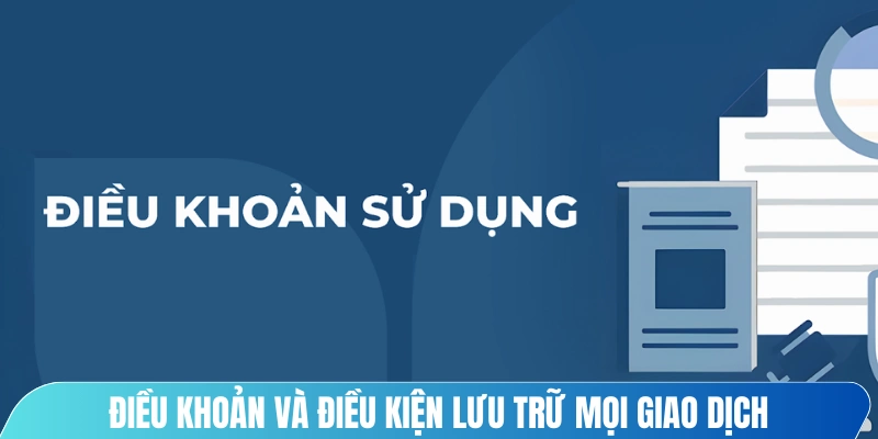 Điều khoản và điều kiện lưu trữ mọi giao dịch rất minh bạch