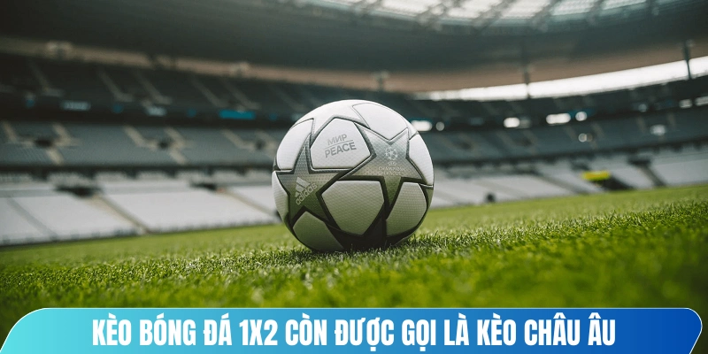 Kèo bóng đá 1x2 còn được gọi là kèo châu Âu