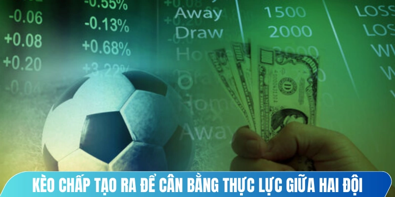 Kèo chấp được tạo ra nhằm cân bằng thực lực giữa hai đội bóng