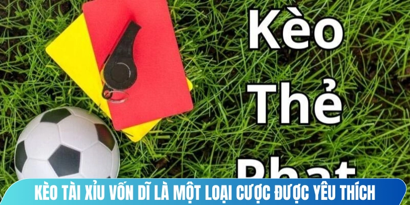 Kèo tài xỉu vốn dĩ là một loại cược được yêu thích nhất hiện nay