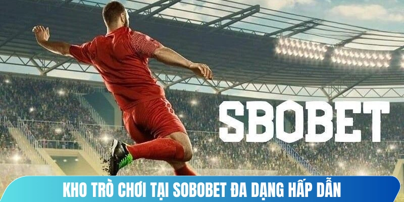 Kho trò chơi tại Sobobet đa dạng hấp dẫn