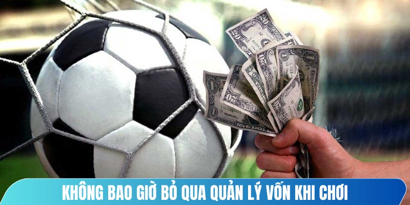 Không bao giờ bỏ qua quản lý vốn khi chơi, bạn cần phân bổ vốn hợp lý