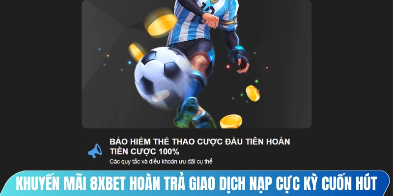 Khuyến mãi 8XBET hoàn trả mọi giao dịch nạp cực kỳ cuốn hút