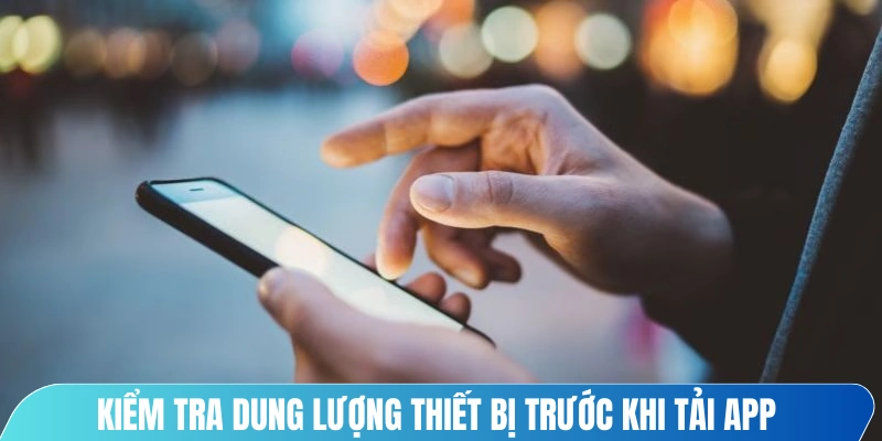 Kiểm tra dung lượng thiết bị trước khi tải app rất quan trọng