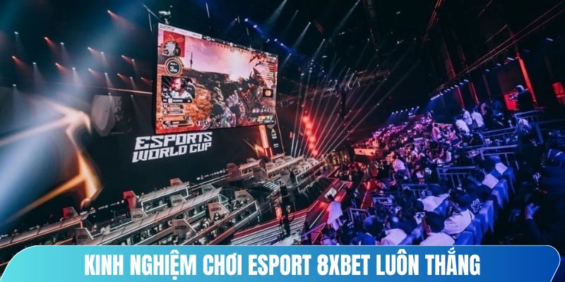 Kinh nghiệm chơi Esport 8XBET luôn thắng