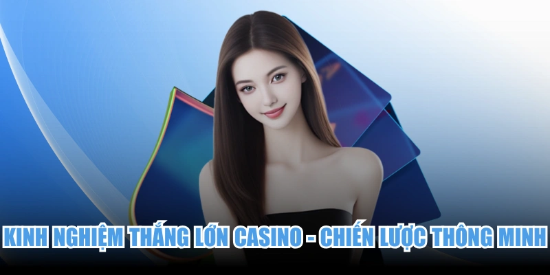 Kinh Nghiệm Thắng Lớn Casino