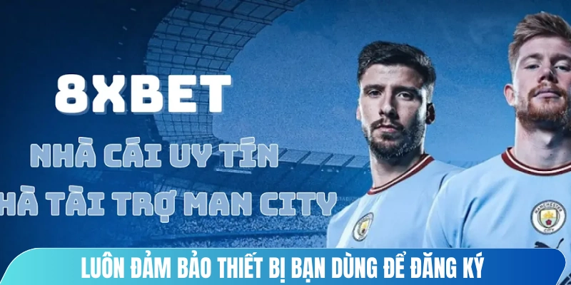 Luôn đảm bảo thiết bị bạn dùng để đăng ký có kết nối mạnh