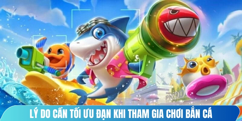 Lý do cần tối ưu đạn khi tham gia chơi bắn cá