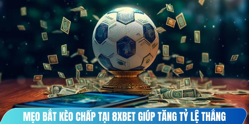 Mẹo bắt kèo chấp tại 8XBET giúp tăng tỷ lệ thắng