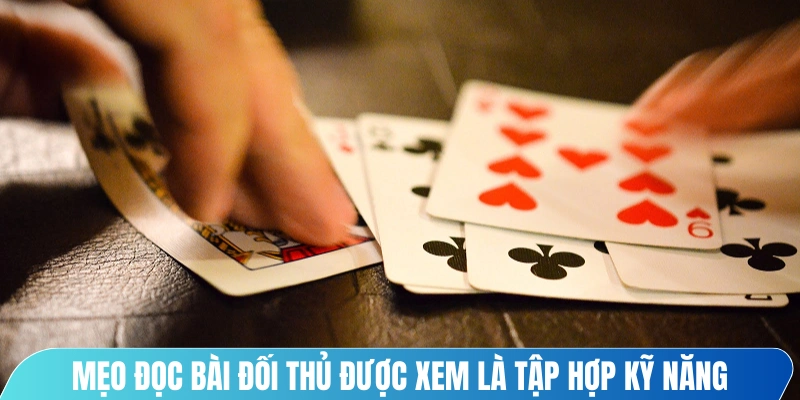 Mẹo đọc bài đối thủ được xem là tập hợp kỹ năng quan sát, đặt cược đúng đắn