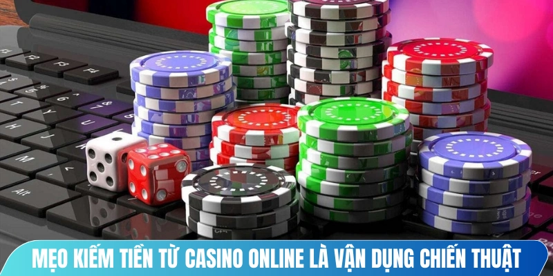 Mẹo kiếm tiền từ casino online là vận dụng chiến thuật phù hợp