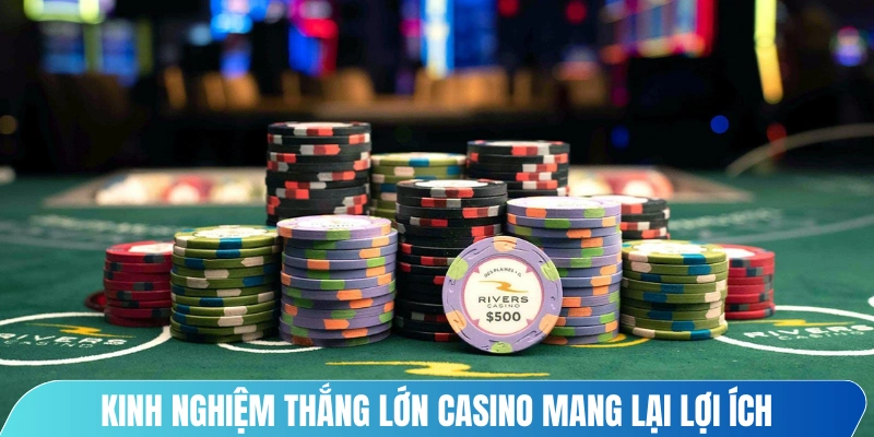 Nắm được kinh nghiệm thắng lớn Casino mang lại nhiều lợi ích cho bet thủ