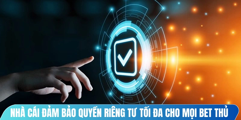 Nhà cái đảm bảo quyền riêng tư tối đa cho mọi bet thủ cá cược