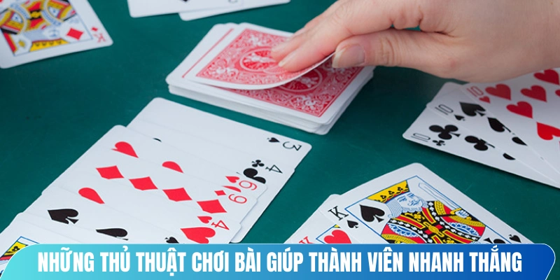 Những thủ thuật chơi bài giúp thành viên nhanh thắng game
