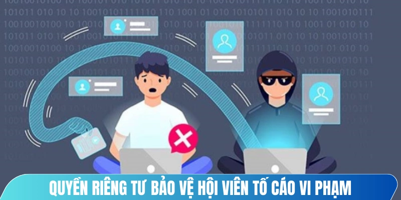 Quyền riêng tư bảo vệ hội viên tố cáo vi phạm rất minh bạch