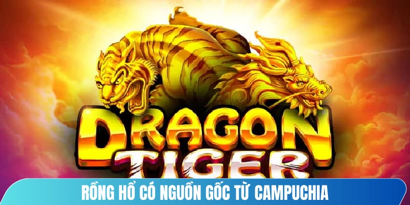 Rồng hổ có nguồn gốc từ Campuchia, sau đó lan rộng ra nhiều sòng live casino