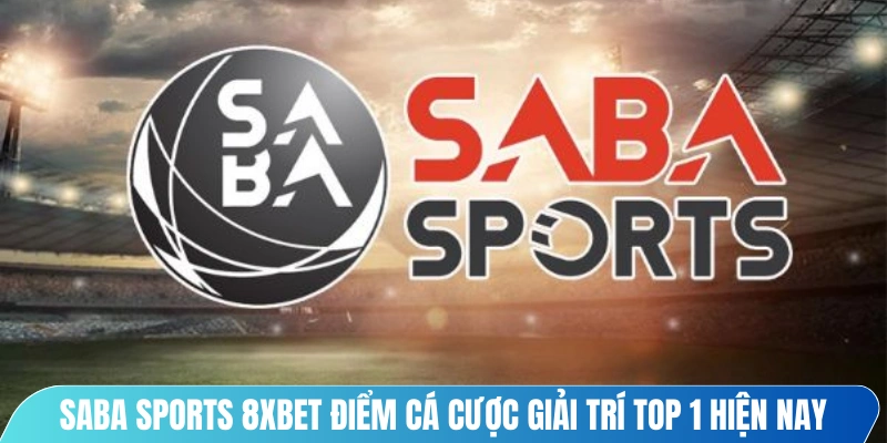 Saba sports 8XBET điểm cá cược giải trí top 1 hiện nay