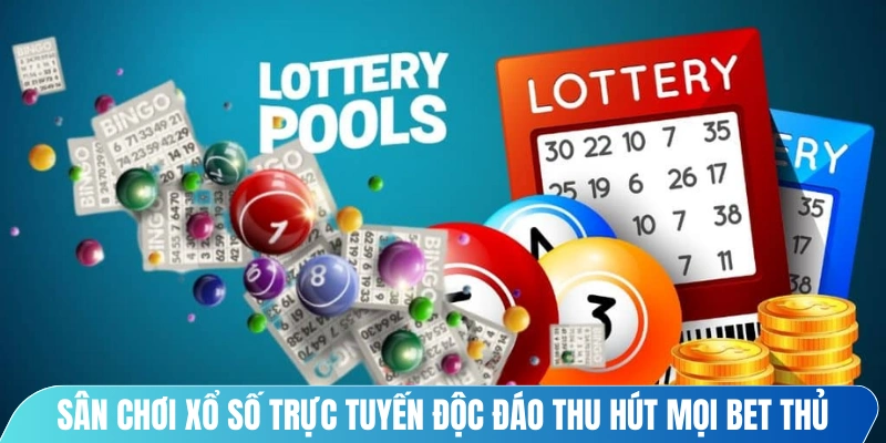 Sân chơi xổ số trực tuyến độc đáo thu hút mọi bet thủ tham gia