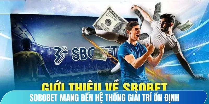 Sobobet mang đến hệ thống giải trí ổn định, kho cá cược phong phú