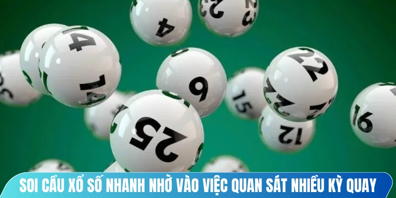 Soi cầu xổ số nhanh nhờ vào việc quan sát nhiều kỳ quay để nhận diện quy luật