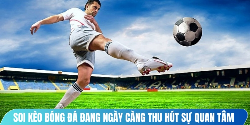 Soi kèo bóng đá đang ngày càng thu hút sự quan tâm của người yêu thể thao