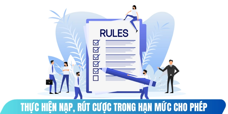 Thực hiện nạp, rút cược trong hạn mức cho phép được quy định