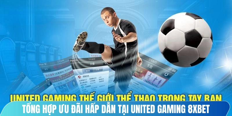 Tổng hợp ưu đãi hấp dẫn tại United Gaming 8XBET