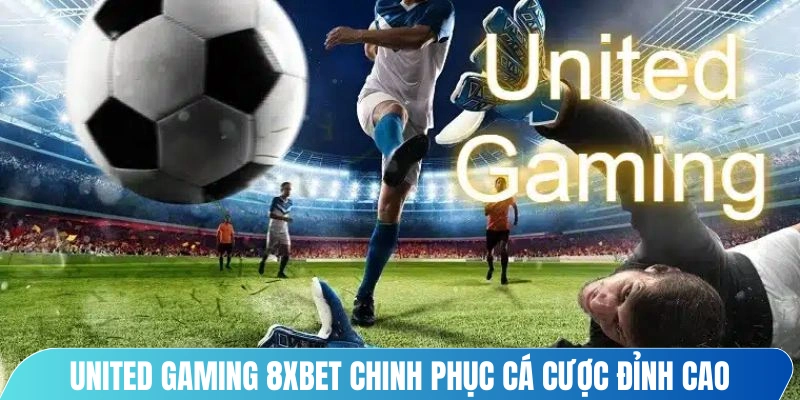 United Gaming 8XBET chinh phục cá cược đỉnh cao